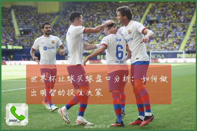 世界杯让球买球盘口分析：如何做出明智的投注决策