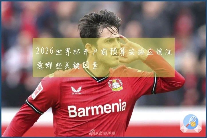 2026世界杯开户前预算安排应该注意哪些关键因素