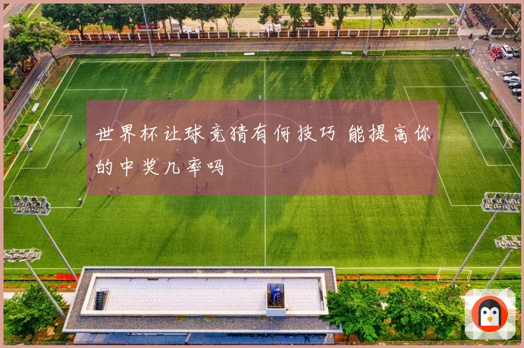 世界杯让球竞猜有何技巧 能提高你的中奖几率吗