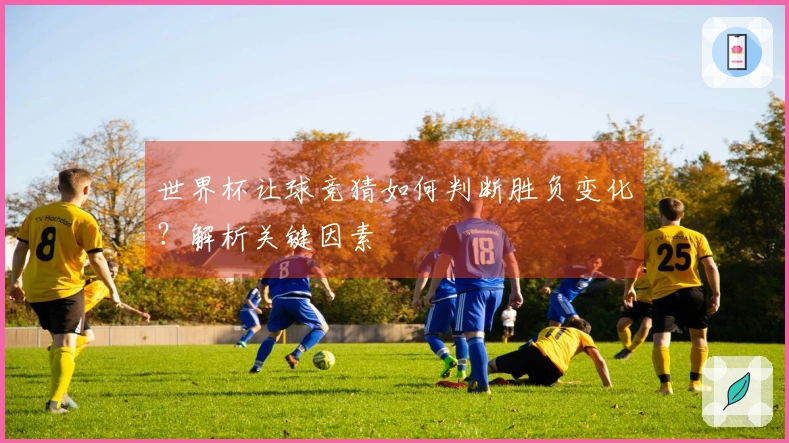 世界杯让球竞猜如何判断胜负变化？解析关键因素
