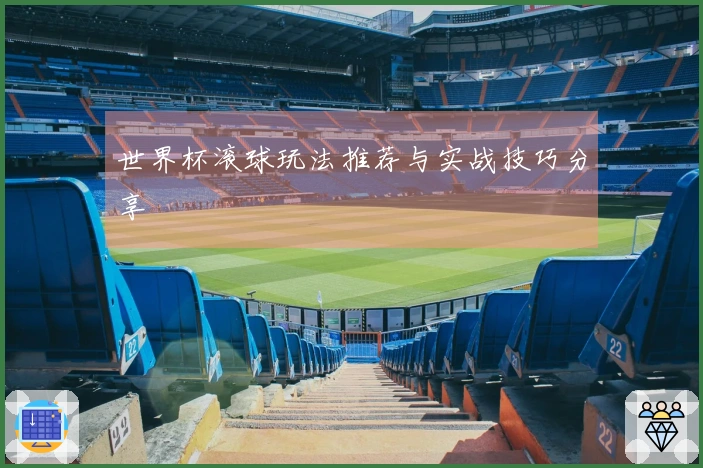 世界杯滚球玩法推荐与实战技巧分享