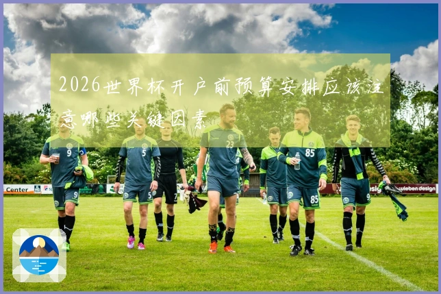 2026世界杯开户前预算安排应该注意哪些关键因素
