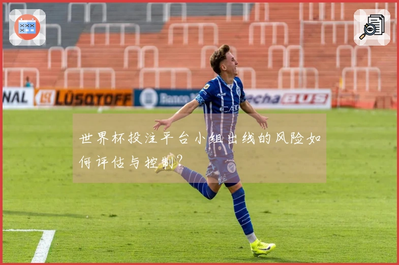 世界杯投注平台小组出线的风险如何评估与控制？